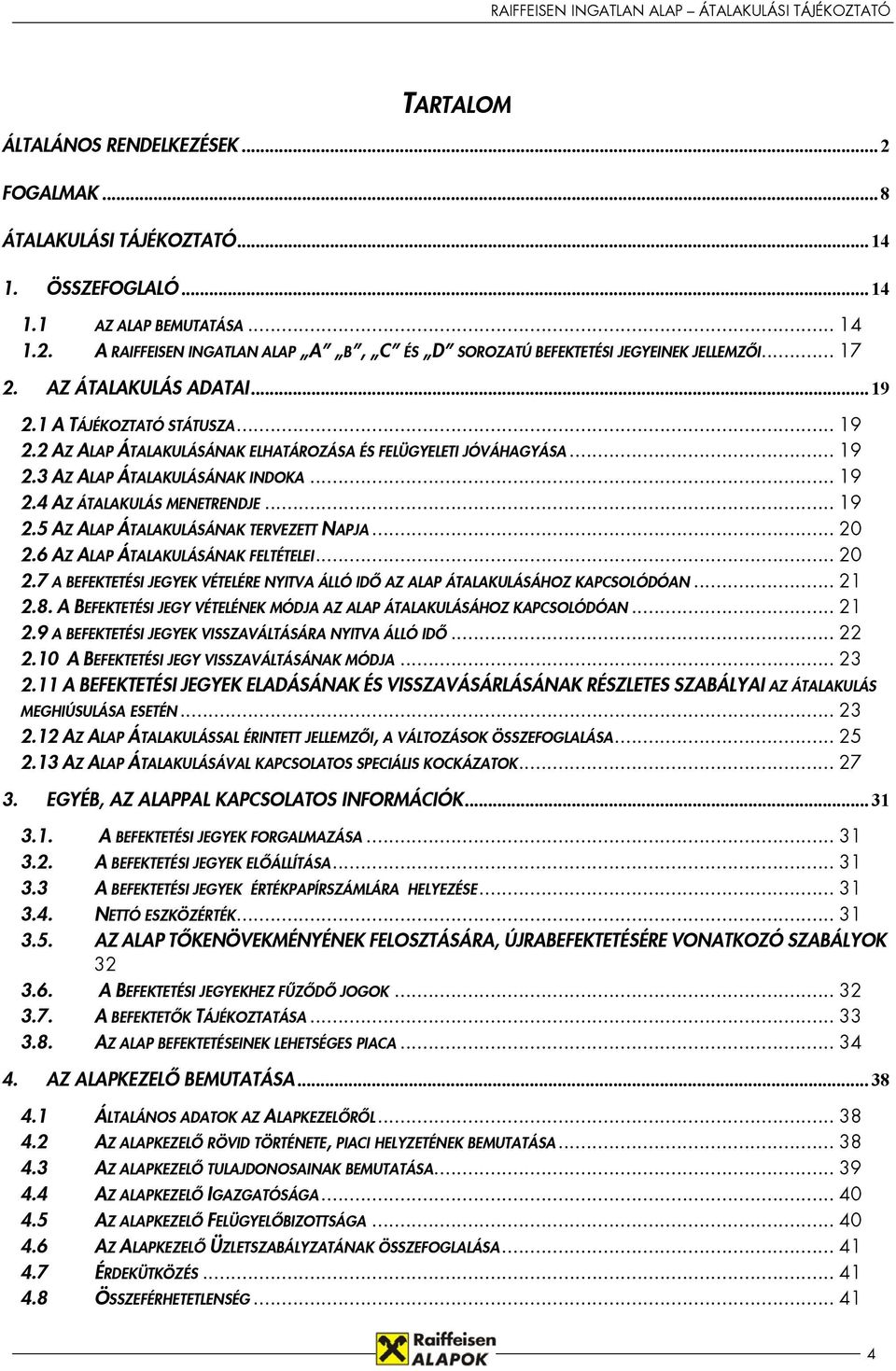 .. 19 2.5 AZ ALAP ÁTALAKULÁSÁNAK TERVEZETT NAPJA... 20 2.6 AZ ALAP ÁTALAKULÁSÁNAK FELTÉTELEI... 20 2.7 A BEFEKTETÉSI JEGYEK VÉTELÉRE NYITVA ÁLLÓ IDŐ AZ ALAP ÁTALAKULÁSÁHOZ KAPCSOLÓDÓAN... 21 2.8.