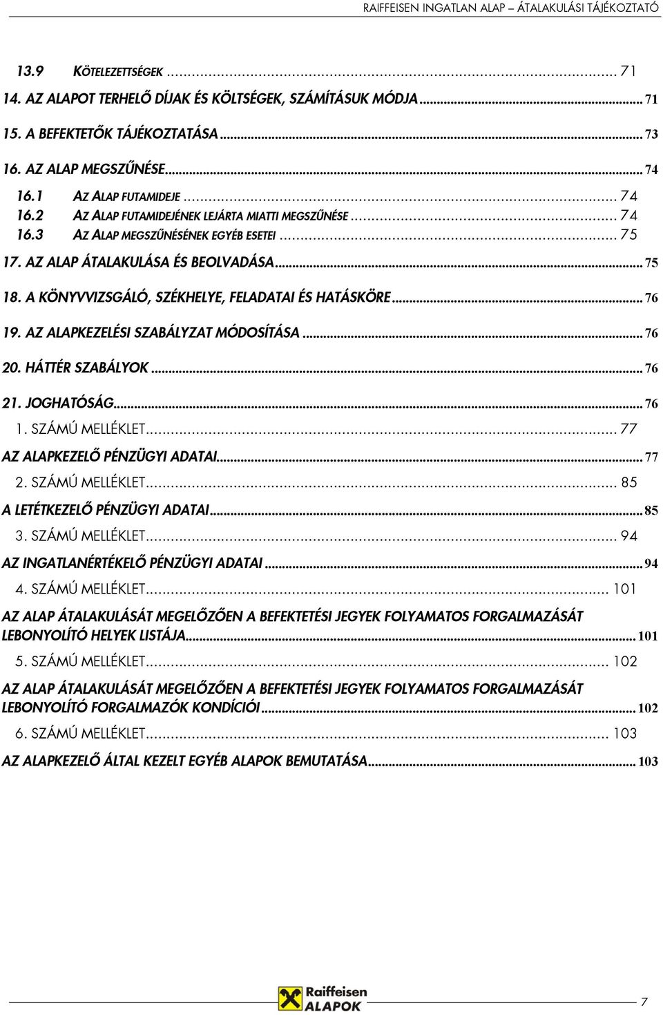 A KÖNYVVIZSGÁLÓ, SZÉKHELYE, FELADATAI ÉS HATÁSKÖRE... 76 19. AZ ALAPKEZELÉSI SZABÁLYZAT MÓDOSÍTÁSA... 76 20. HÁTTÉR SZABÁLYOK... 76 21. JOGHATÓSÁG... 76 1. SZÁMÚ MELLÉKLET.