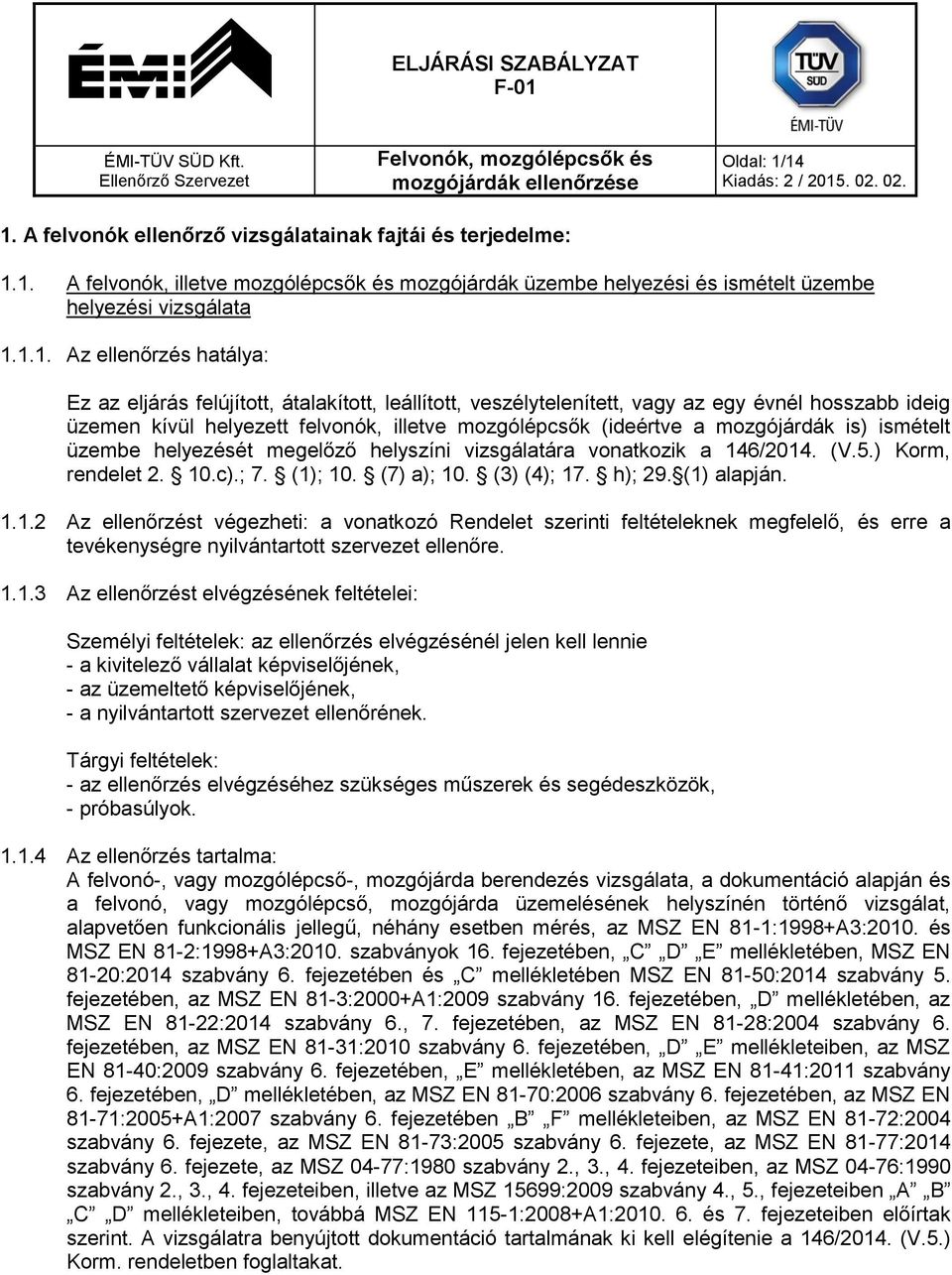 hatálya: Ez az eljárás felújított, átalakított, leállított, veszélytelenített, vagy az egy évnél hosszabb ideig üzemen kívül helyezett felvonók, illetve mozgólépcsők (ideértve a mozgójárdák is)