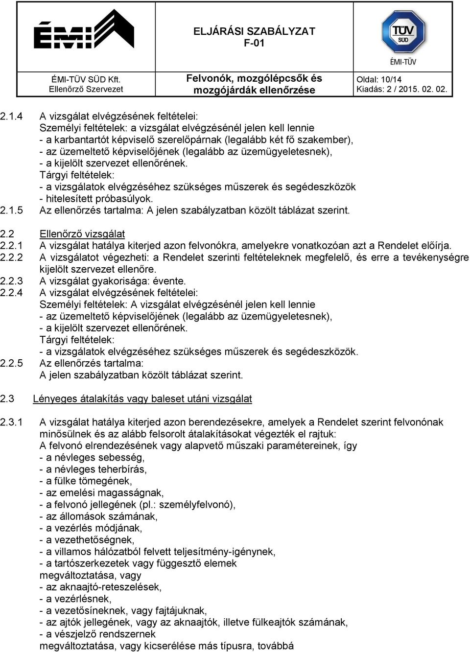 képviselőjének (legalább az üzemügyeletesnek), - a kijelölt szervezet ellenőrének. Tárgyi feltételek: - a vizsgálatok elvégzéséhez szükséges műszerek és segédeszközök - hitelesített próbasúlyok. 2.1.