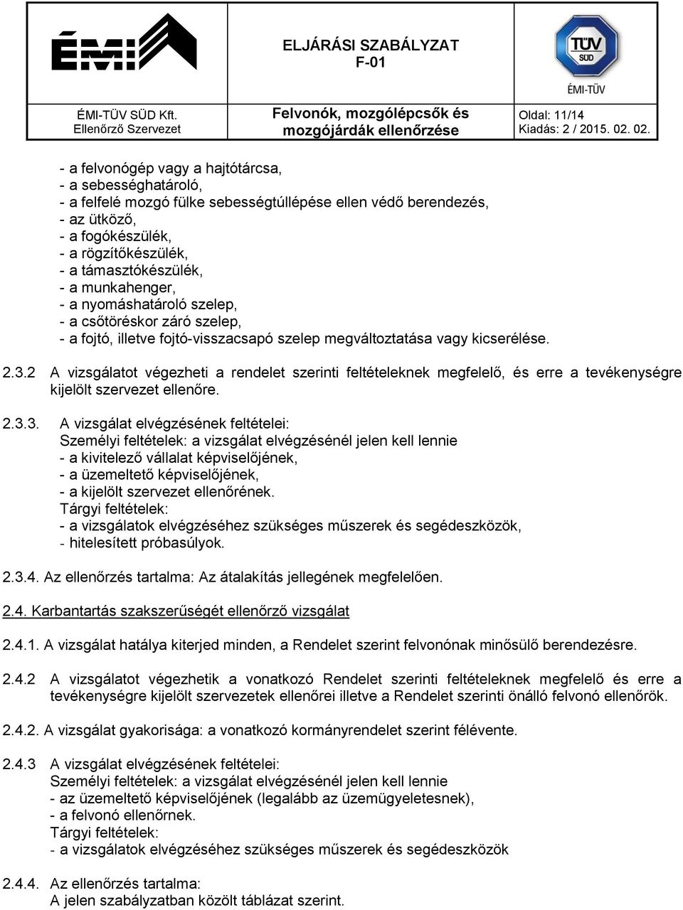 2 A vizsgálatot végezheti a rendelet szerinti feltételeknek megfelelő, és erre a tevékenységre kijelölt szervezet ellenőre. 2.3.