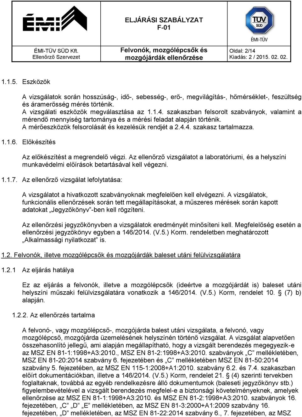 Az ellenőrző vizsgálatot a laboratóriumi, és a helyszíni munkavédelmi előírások betartásával kell végezni. 1.1.7.