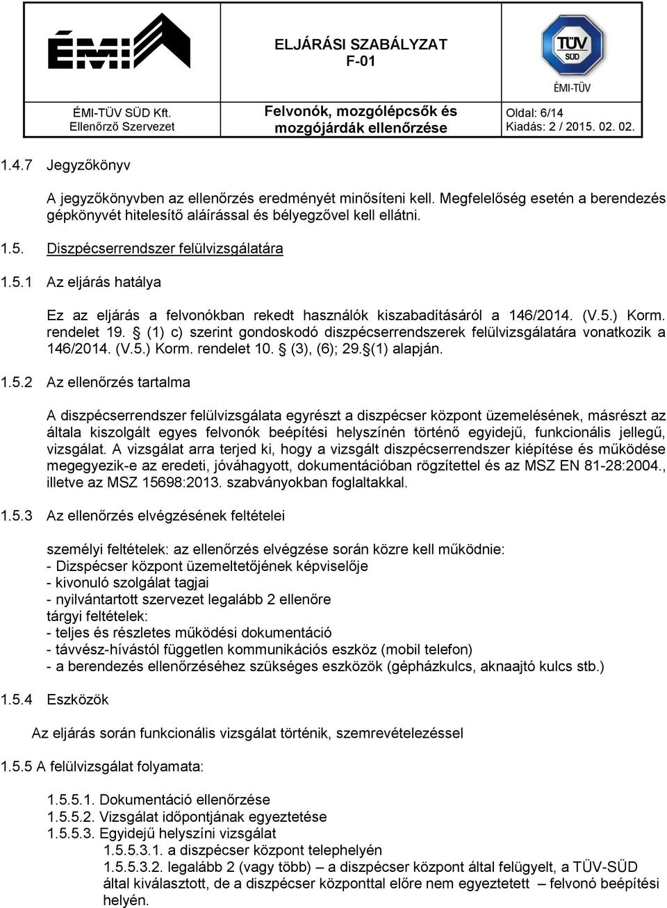 (1) c) szerint gondoskodó diszpécserrendszerek felülvizsgálatára vonatkozik a 146/2014. (V.5.