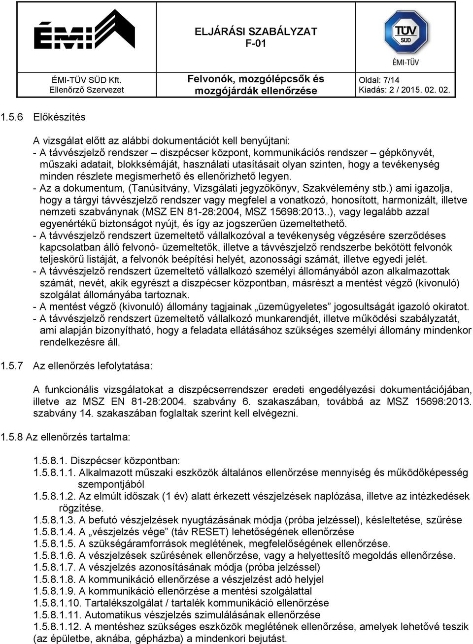 utasításait olyan szinten, hogy a tevékenység minden részlete megismerhető és ellenőrizhető legyen. - Az a dokumentum, (Tanúsítvány, Vizsgálati jegyzőkönyv, Szakvélemény stb.