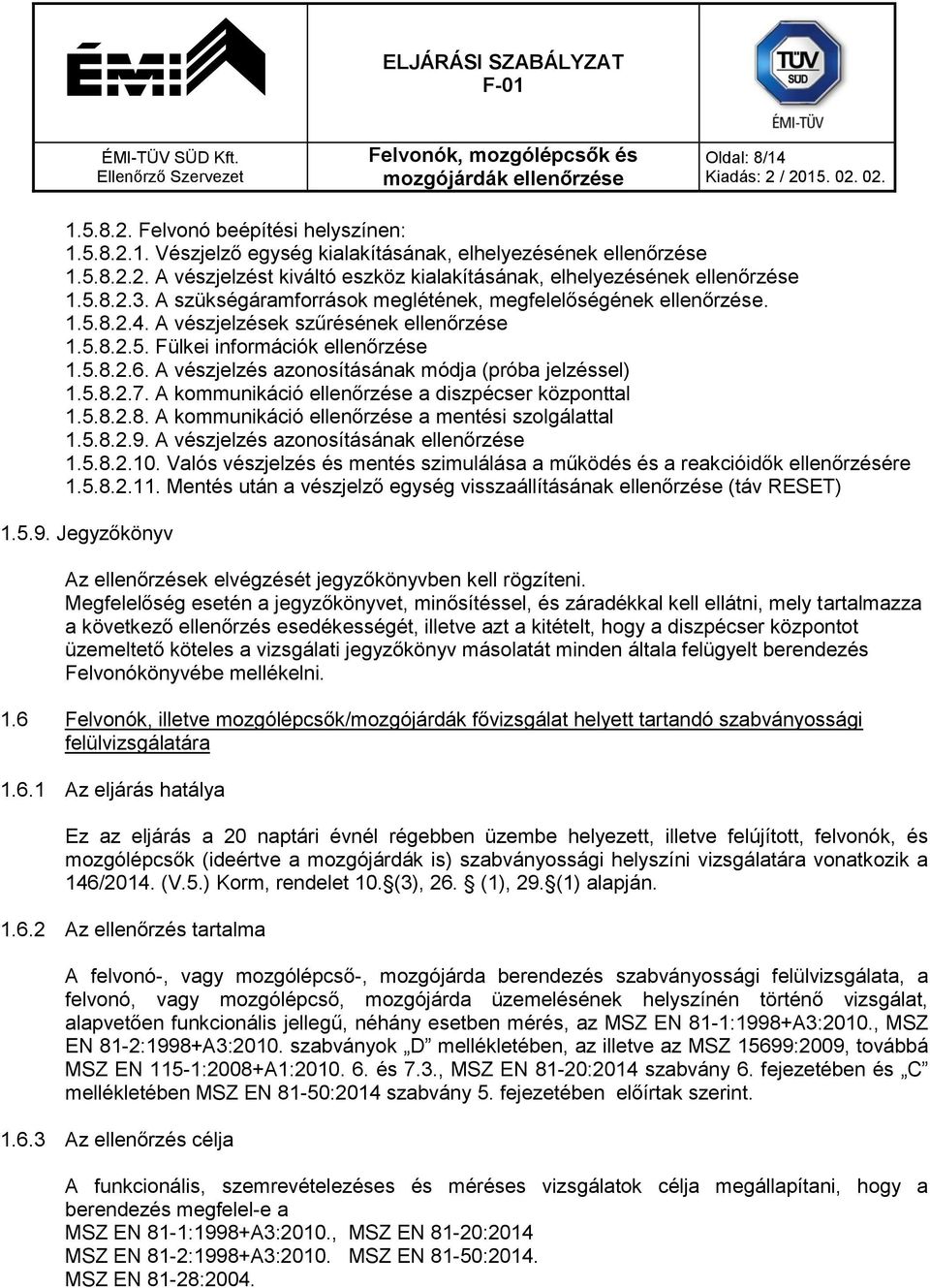 A vészjelzés azonosításának módja (próba jelzéssel) 1.5.8.2.7. A kommunikáció ellenőrzése a diszpécser központtal 1.5.8.2.8. A kommunikáció ellenőrzése a mentési szolgálattal 1.5.8.2.9.