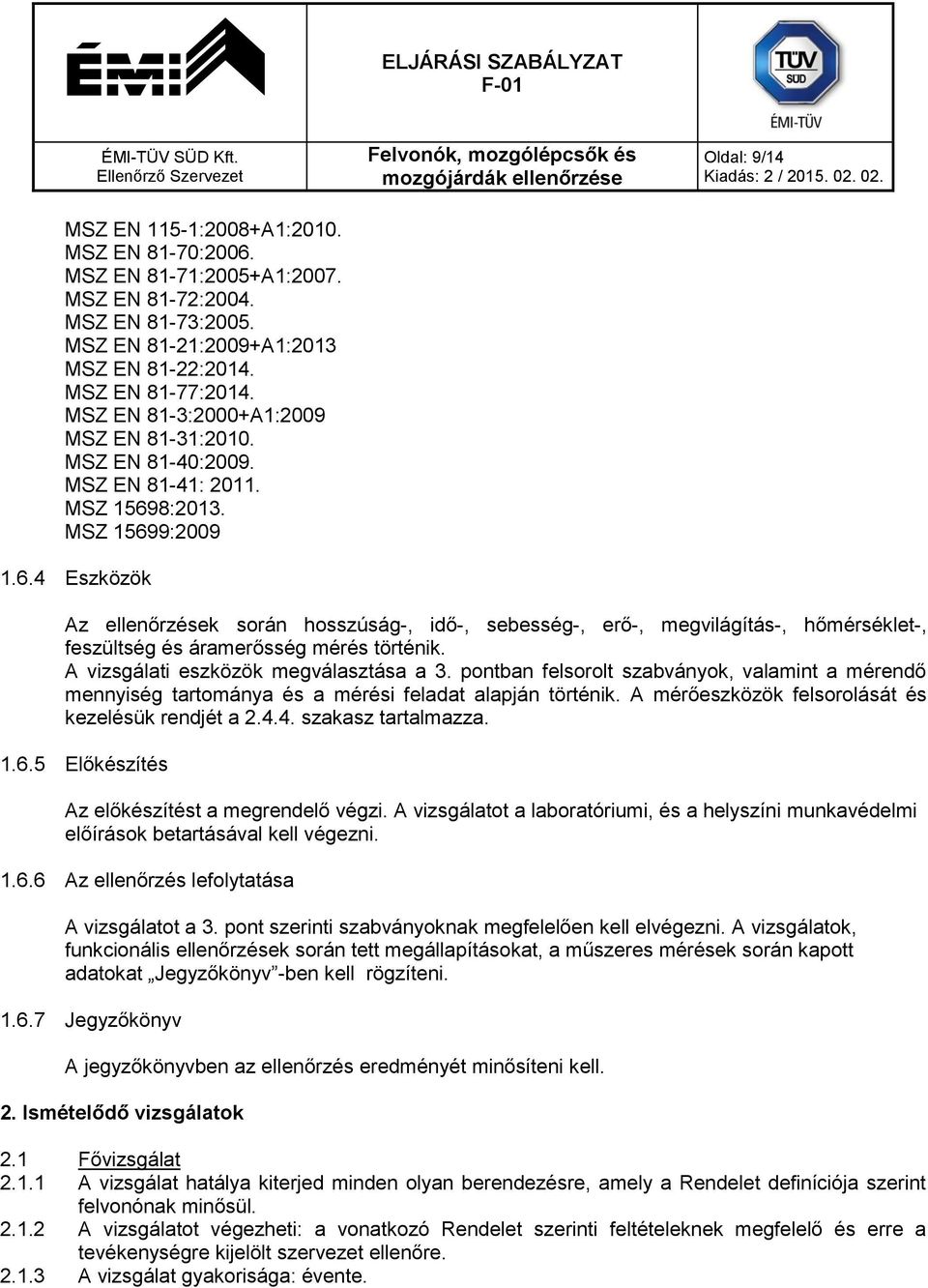 8:2013. MSZ 15699:2009 1.6.4 Eszközök Az ellenőrzések során hosszúság-, idő-, sebesség-, erő-, megvilágítás-, hőmérséklet-, feszültség és áramerősség mérés történik.