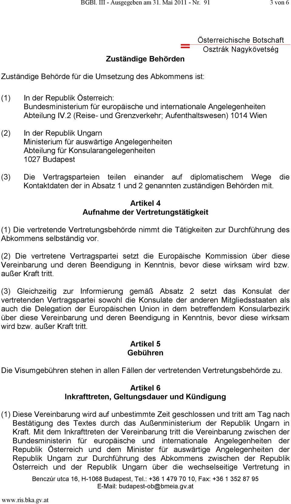 IV.2 (Reise- und Grenzverkehr; Aufenthaltswesen) 1014 Wien (2) In der Republik Ungarn Ministerium für auswärtige Angelegenheiten Abteilung für Konsularangelegenheiten 1027 Budapest (3) Die