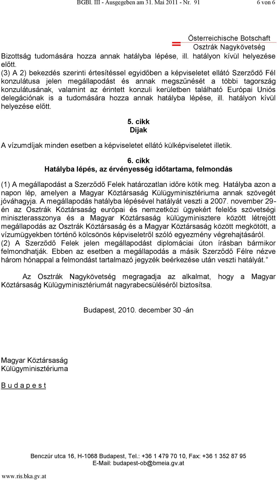 konzuli kerületben található Európai Uniós delegációnak is a tudomására hozza annak hatályba lépése, ill. hatályon kívül helyezése előtt. 5.