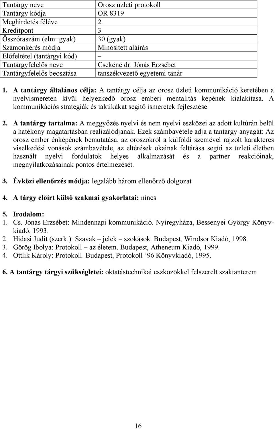 A tantárgy általános célja: A tantárgy célja az orosz üzleti kommunikáció keretében a nyelvismereten kívül helyezkedő orosz emberi mentalitás képének kialakítása.