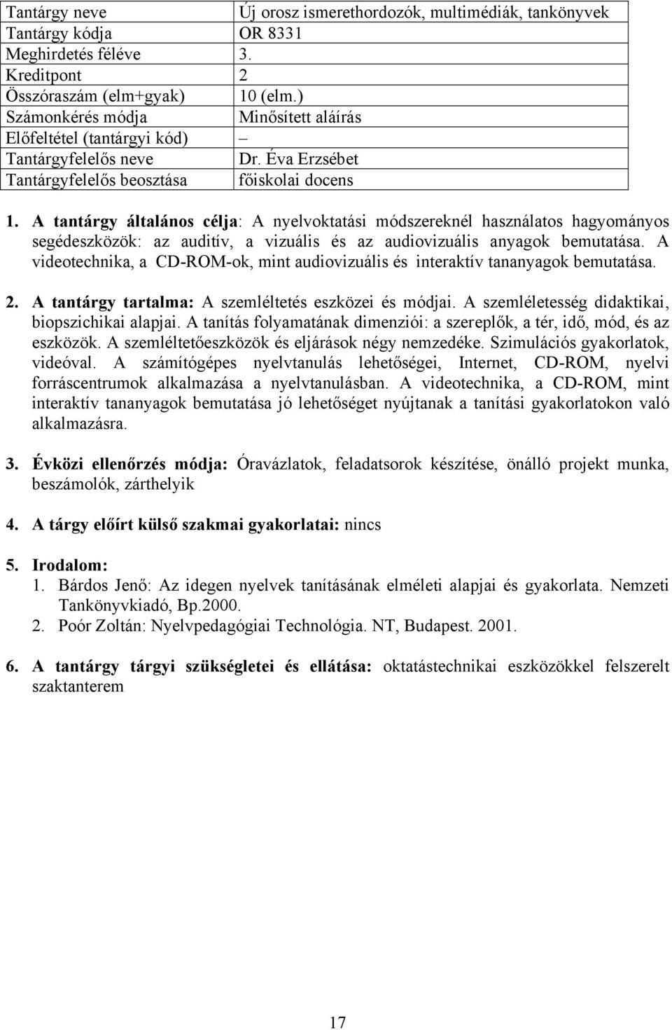 A tantárgy általános célja: A nyelvoktatási módszereknél használatos hagyományos segédeszközök: az auditív, a vizuális és az audiovizuális anyagok bemutatása.