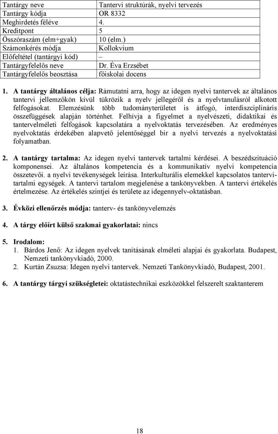 A tantárgy általános célja: Rámutatni arra, hogy az idegen nyelvi tantervek az általános tantervi jellemzőkön kívül tükrözik a nyelv jellegéről és a nyelvtanulásról alkotott felfogásokat.