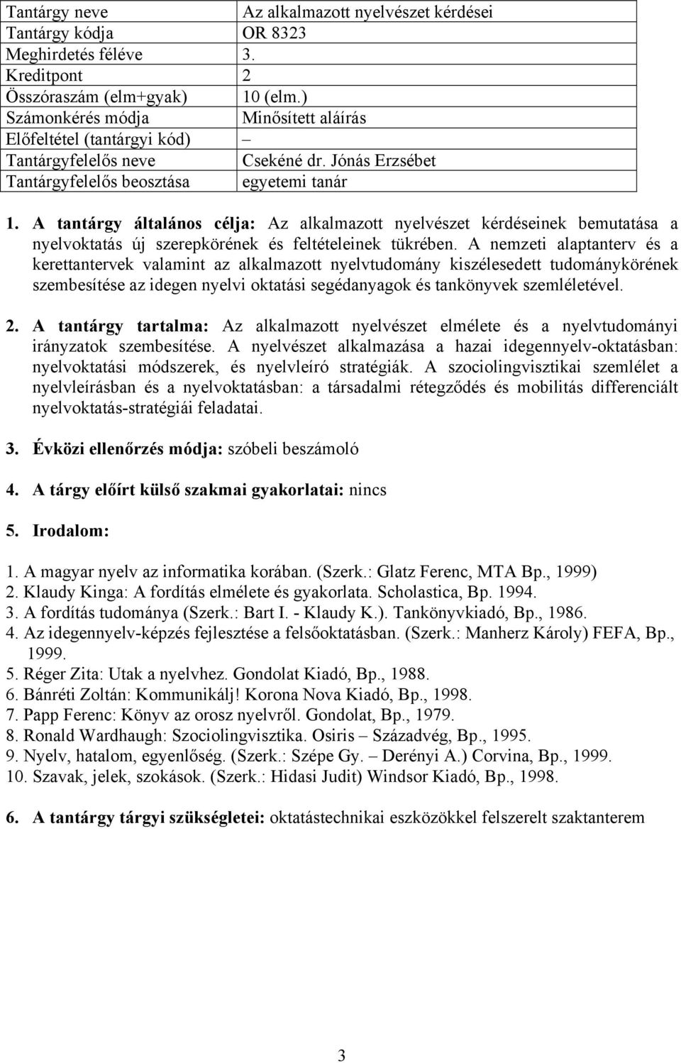A nemzeti alaptanterv és a kerettantervek valamint az alkalmazott nyelvtudomány kiszélesedett tudománykörének szembesítése az idegen nyelvi oktatási segédanyagok és tankönyvek szemléletével. 2.