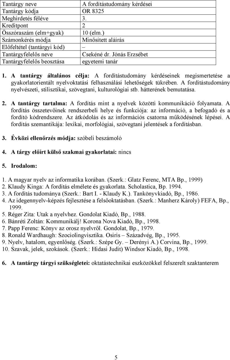 A tantárgy általános célja: A fordítástudomány kérdéseinek megismertetése a gyakorlatorientált nyelvoktatási felhasználási lehetőségek tükrében.