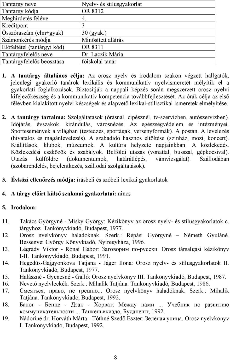 A tantárgy általános célja: Az orosz nyelv és irodalom szakon végzett hallgatók, jelenlegi gyakorló tanárok lexikális és kommunikatív nyelvismeretét mélyítik el a gyakorlati foglalkozások.