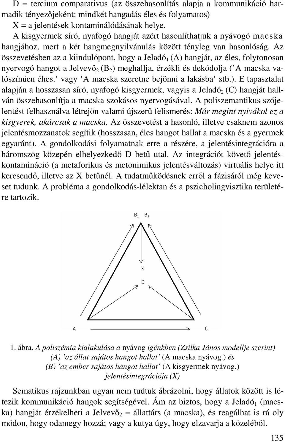 Az összevetésben az a kiindulópont, hogy a Jeladó 1 (A) hangját, az éles, folytonosan nyervogó hangot a Jelvevő 2 (B 2 ) meghallja, érzékli és dekódolja ( A macska valószínűen éhes.