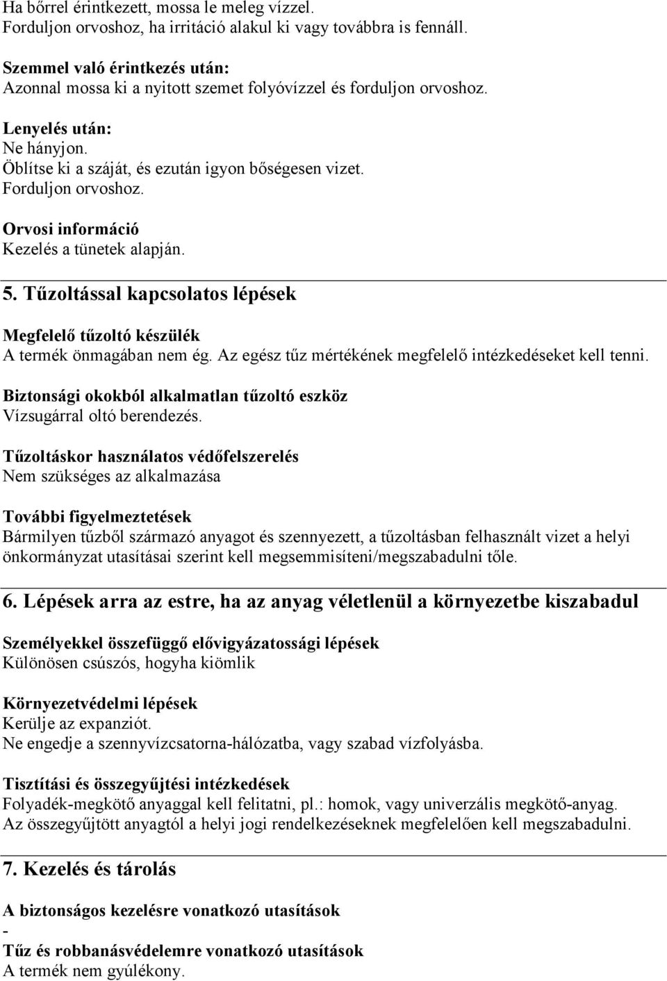 Orvosi információ Kezelés a tünetek alapján. 5. Tűzoltással kapcsolatos lépések Megfelelő tűzoltó készülék A termék önmagában nem ég. Az egész tűz mértékének megfelelő intézkedéseket kell tenni.