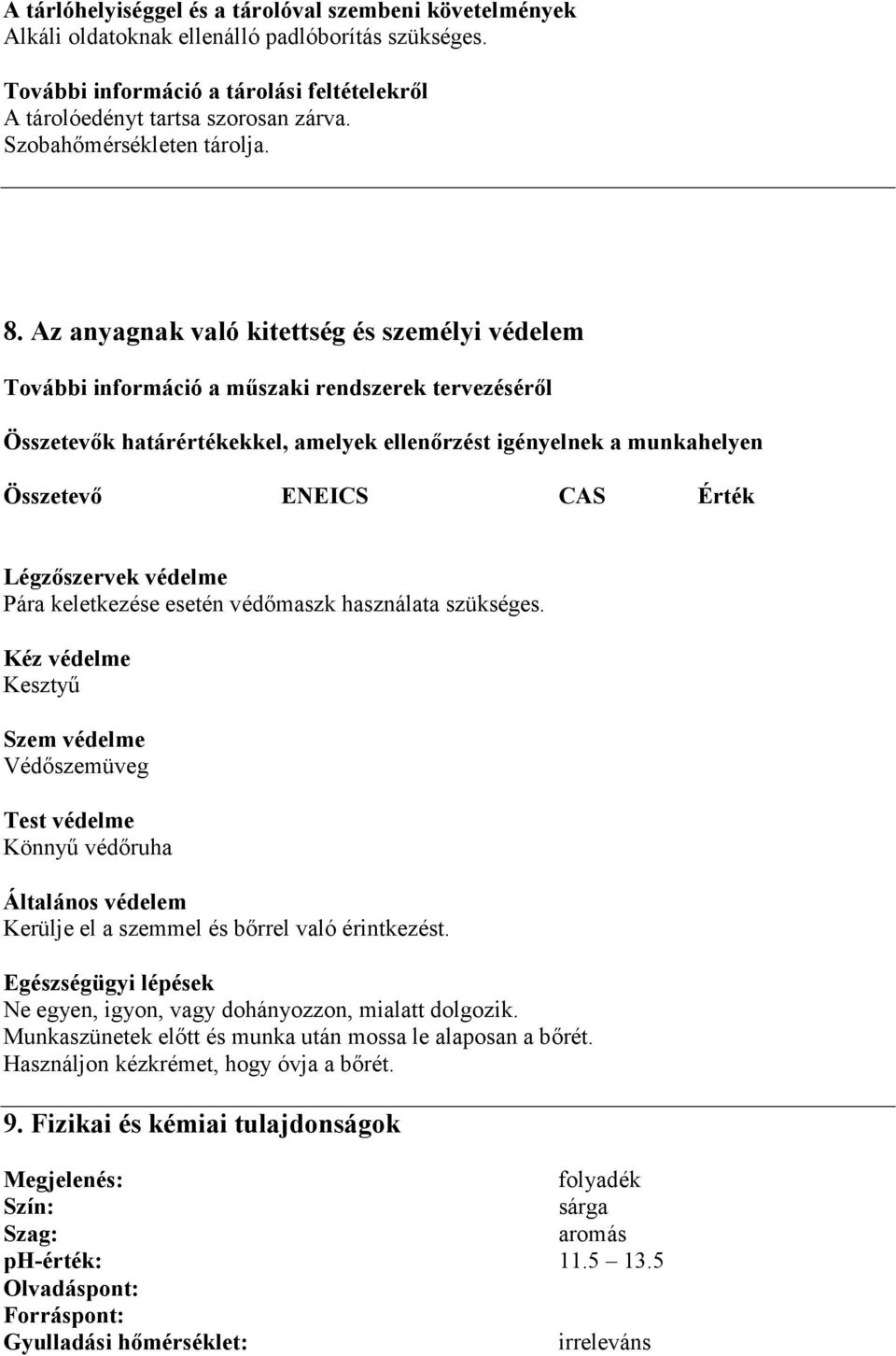 Az anyagnak való kitettség és személyi védelem További információ a műszaki rendszerek tervezéséről Összetevők határértékekkel, amelyek ellenőrzést igényelnek a munkahelyen Összetevő ENEICS CAS Érték