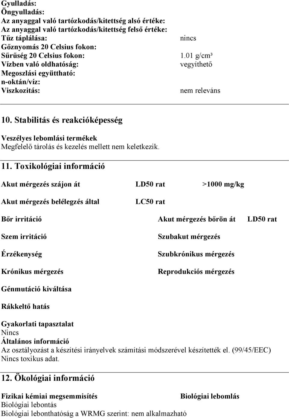 Stabilitás és reakcióképesség Veszélyes lebomlási termékek Megfelelő tárolás és kezelés mellett nem keletkezik. 11.