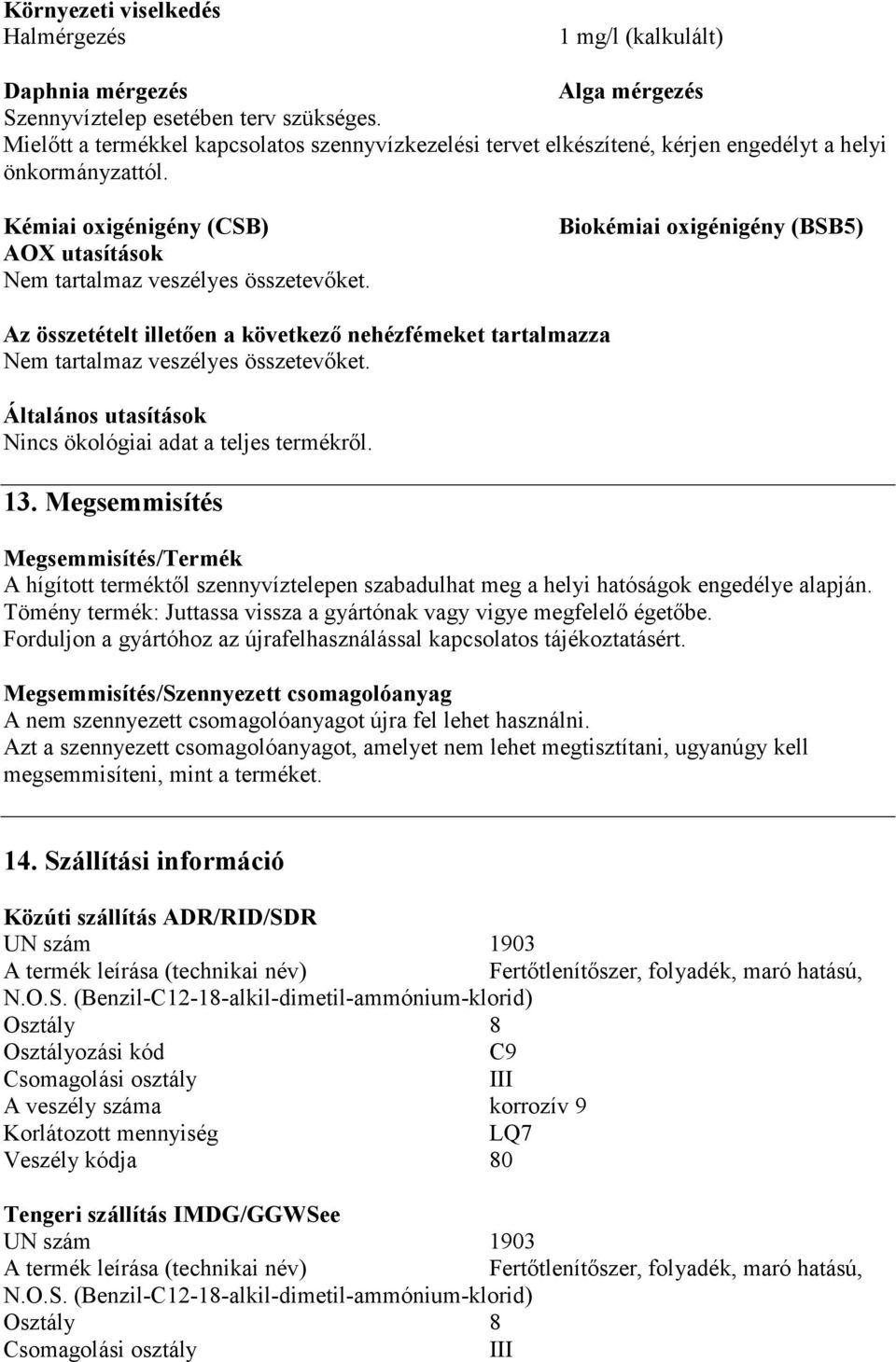 Biokémiai oxigénigény (BSB5) Az összetételt illetően a következő nehézfémeket tartalmazza Nem tartalmaz veszélyes összetevőket. Általános utasítások Nincs ökológiai adat a teljes termékről. 13.