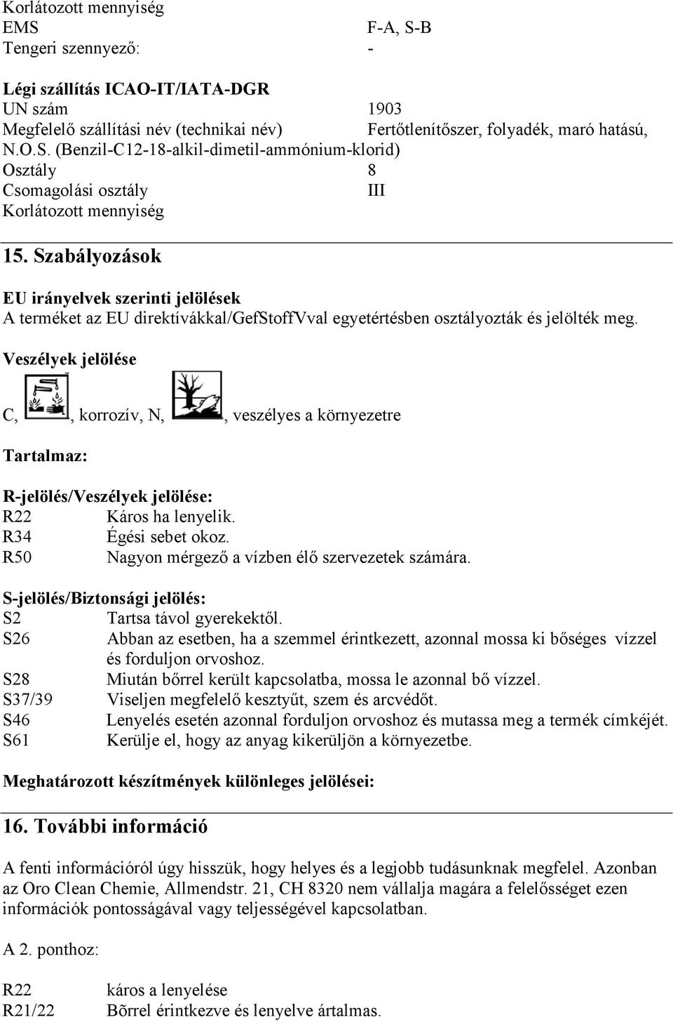 Veszélyek jelölése C,, korrozív, N,, veszélyes a környezetre Tartalmaz: R-jelölés/Veszélyek jelölése: R22 Káros ha lenyelik. R34 Égési sebet okoz. R50 Nagyon mérgező a vízben élő szervezetek számára.