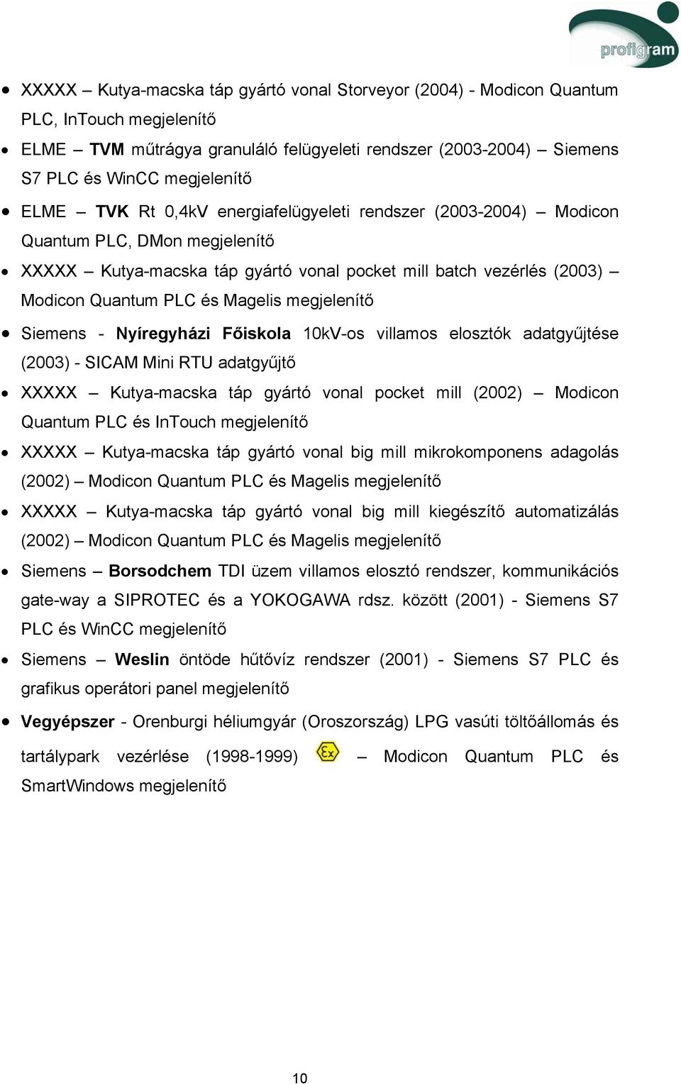 megjelenítő Siemens - Nyíregyházi Főiskola 10kV-os villamos elosztók adatgyűjtése (2003) - SICAM Mini RTU adatgyűjtő XXXXX Kutya-macska táp gyártó vonal pocket mill (2002) Modicon Quantum PLC és