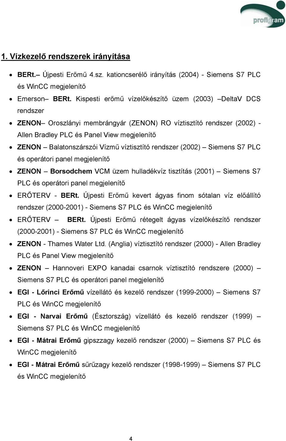 Vízmű víztisztító rendszer (2002) Siemens S7 PLC és operátori panel megjelenítő ZENON Borsodchem VCM üzem hulladékvíz tisztítás (2001) Siemens S7 PLC és operátori panel megjelenítő ERŐTERV - BERt.