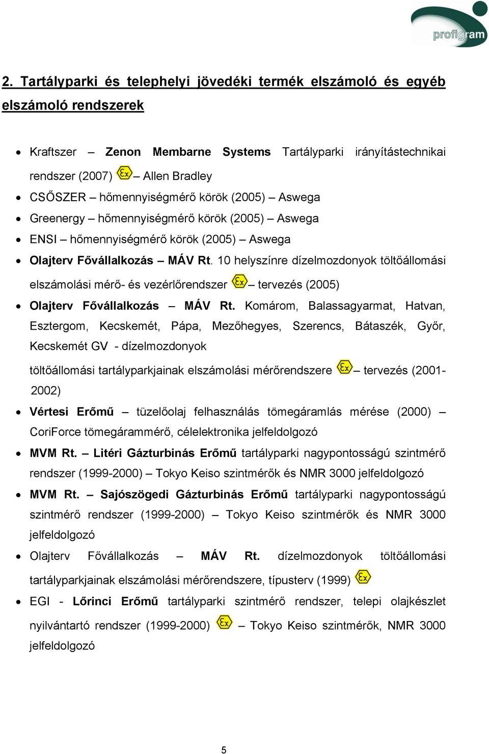 10 helyszínre dízelmozdonyok töltőállomási elszámolási mérő- és vezérlőrendszer tervezés (2005) Olajterv Fővállalkozás MÁV Rt.