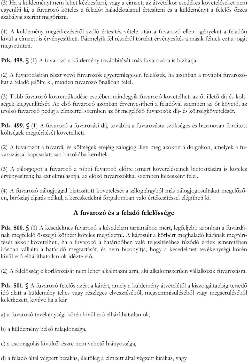 Bármelyik fél részéről történt érvényesítés a másik félnek ezt a jogát megszünteti. Ptk. 498. (1) A fuvarozó a küldemény továbbítását más fuvarozóra is bízhatja.