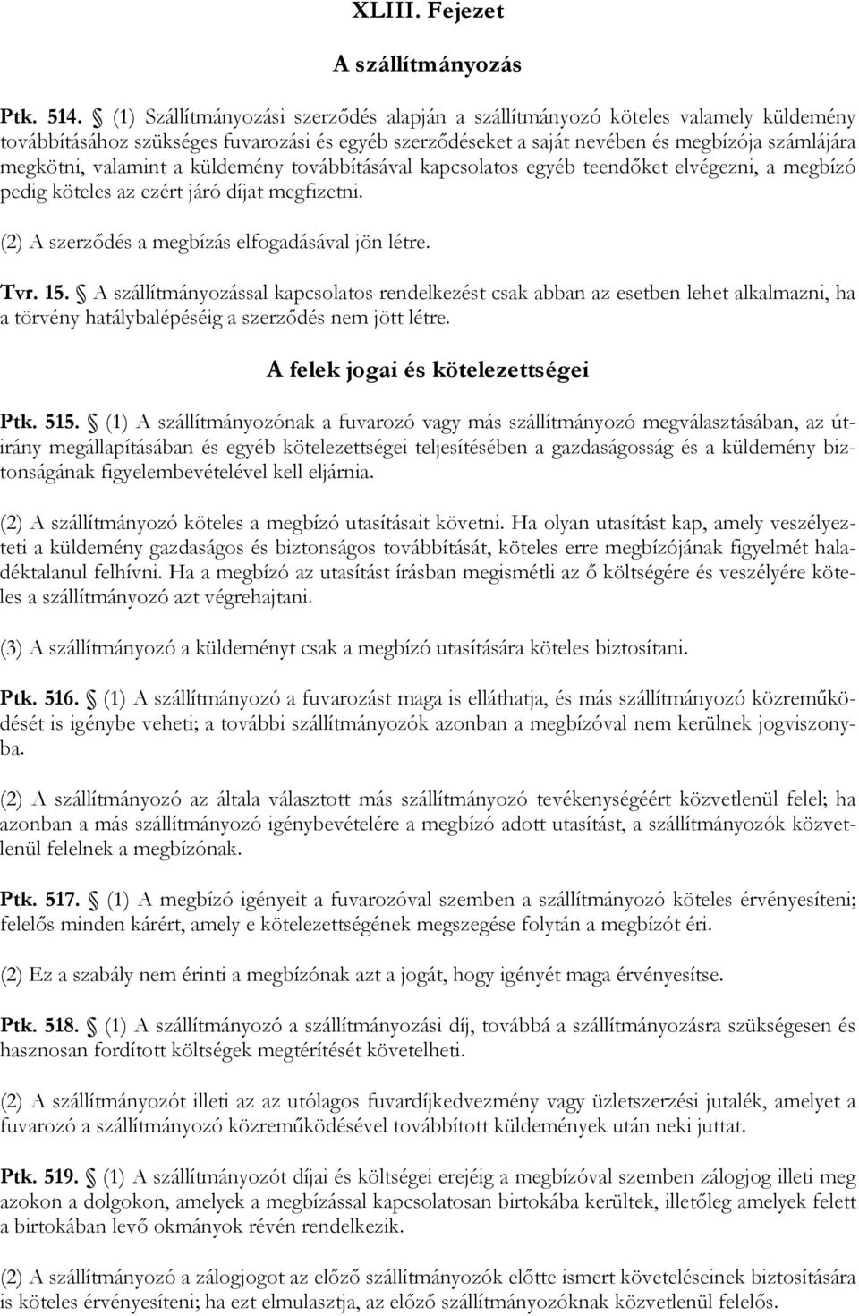 valamint a küldemény továbbításával kapcsolatos egyéb teendőket elvégezni, a megbízó pedig köteles az ezért járó díjat megfizetni. (2) A szerződés a megbízás elfogadásával jön létre. Tvr. 15.