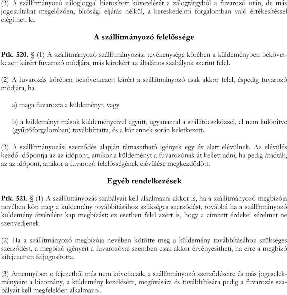 (1) A szállítmányozó szállítmányozási tevékenysége körében a küldeményben bekövetkezett kárért fuvarozó módjára, más károkért az általános szabályok szerint felel.