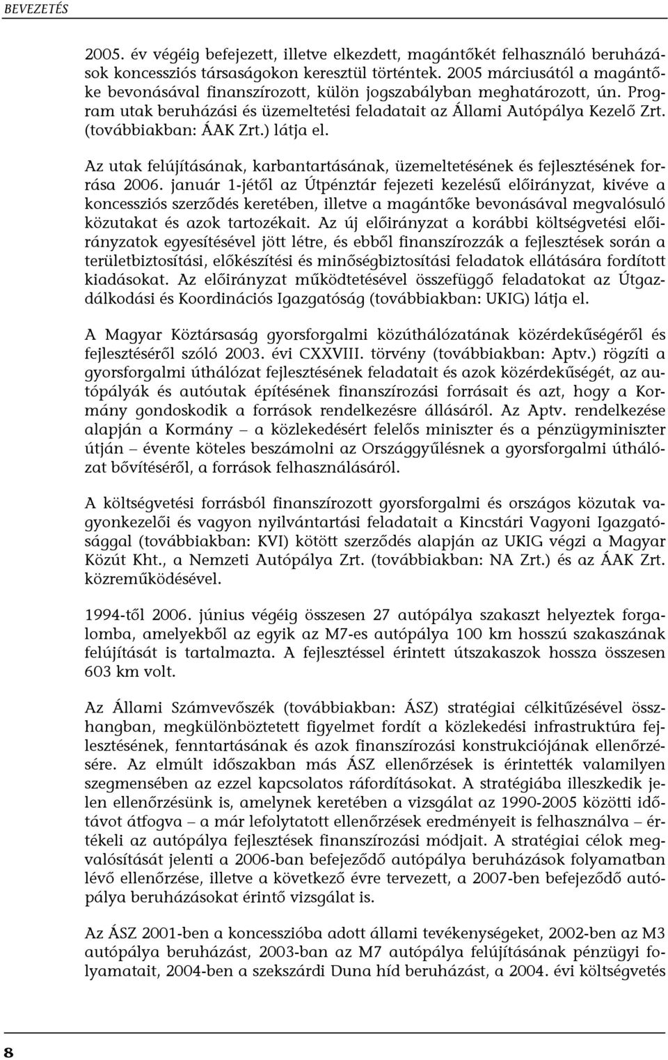 (továbbiakban: ÁAK Zrt.) látja el. Az utak felújításának, karbantartásának, üzemeltetésének és fejlesztésének forrása 2006.