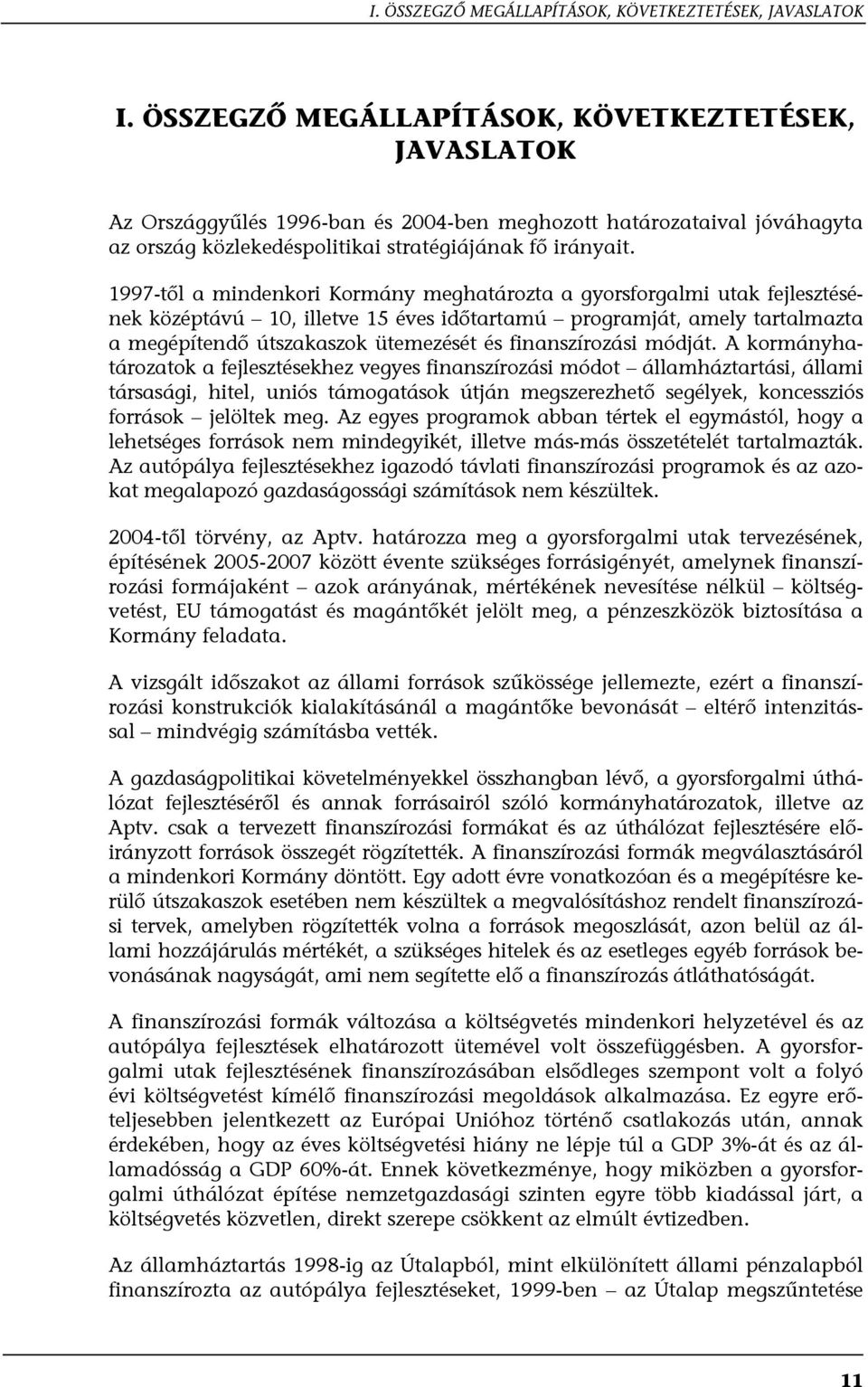 1997-től a mindenkori Kormány meghatározta a gyorsforgalmi utak fejlesztésének középtávú 10, illetve 15 éves időtartamú programját, amely tartalmazta a megépítendő útszakaszok ütemezését és