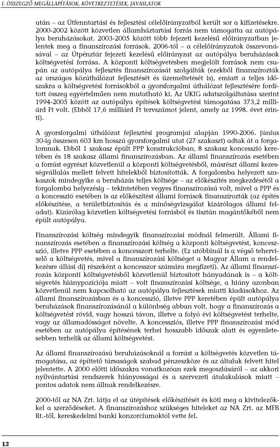 2006-tól a célelőirányzatok összevonásával az Útpénztár fejezeti kezelésű előirányzat az autópálya beruházások költségvetési forrása.