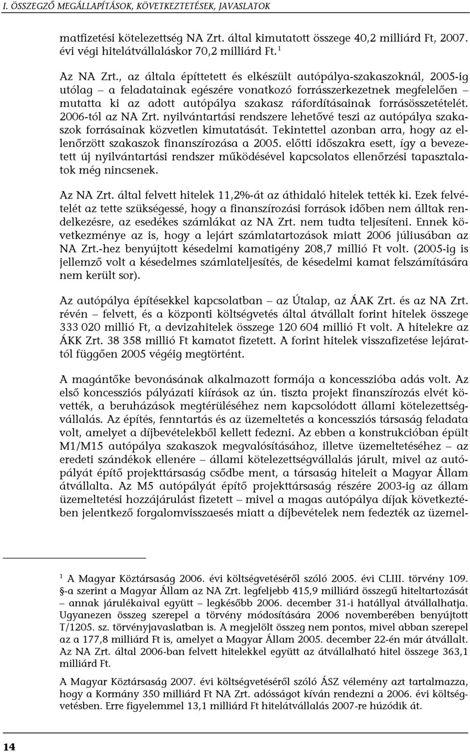 forrásösszetételét. 2006-tól az NA Zrt. nyilvántartási rendszere lehetővé teszi az autópálya szakaszok forrásainak közvetlen kimutatását.