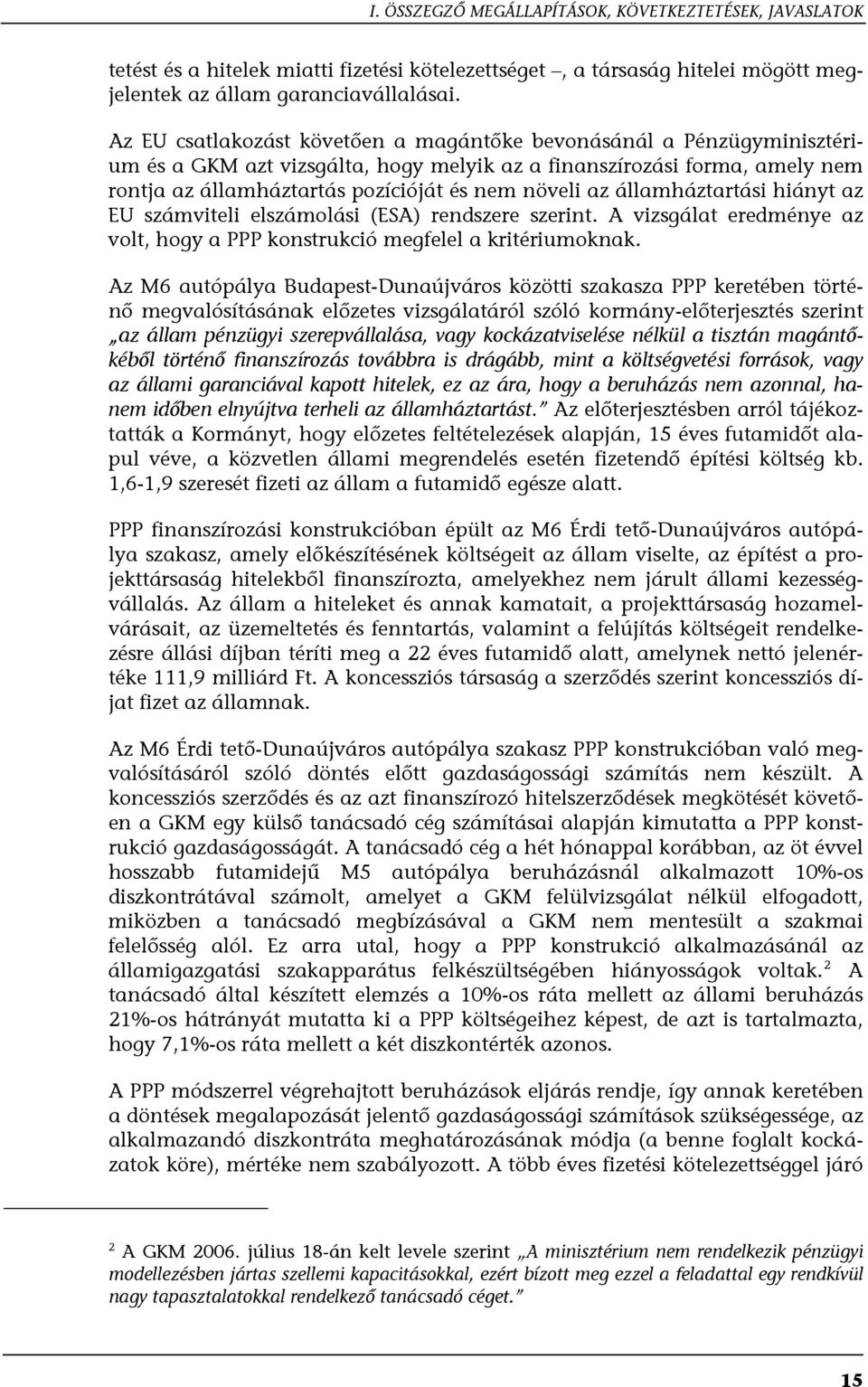 államháztartási hiányt az EU számviteli elszámolási (ESA) rendszere szerint. A vizsgálat eredménye az volt, hogy a PPP konstrukció megfelel a kritériumoknak.