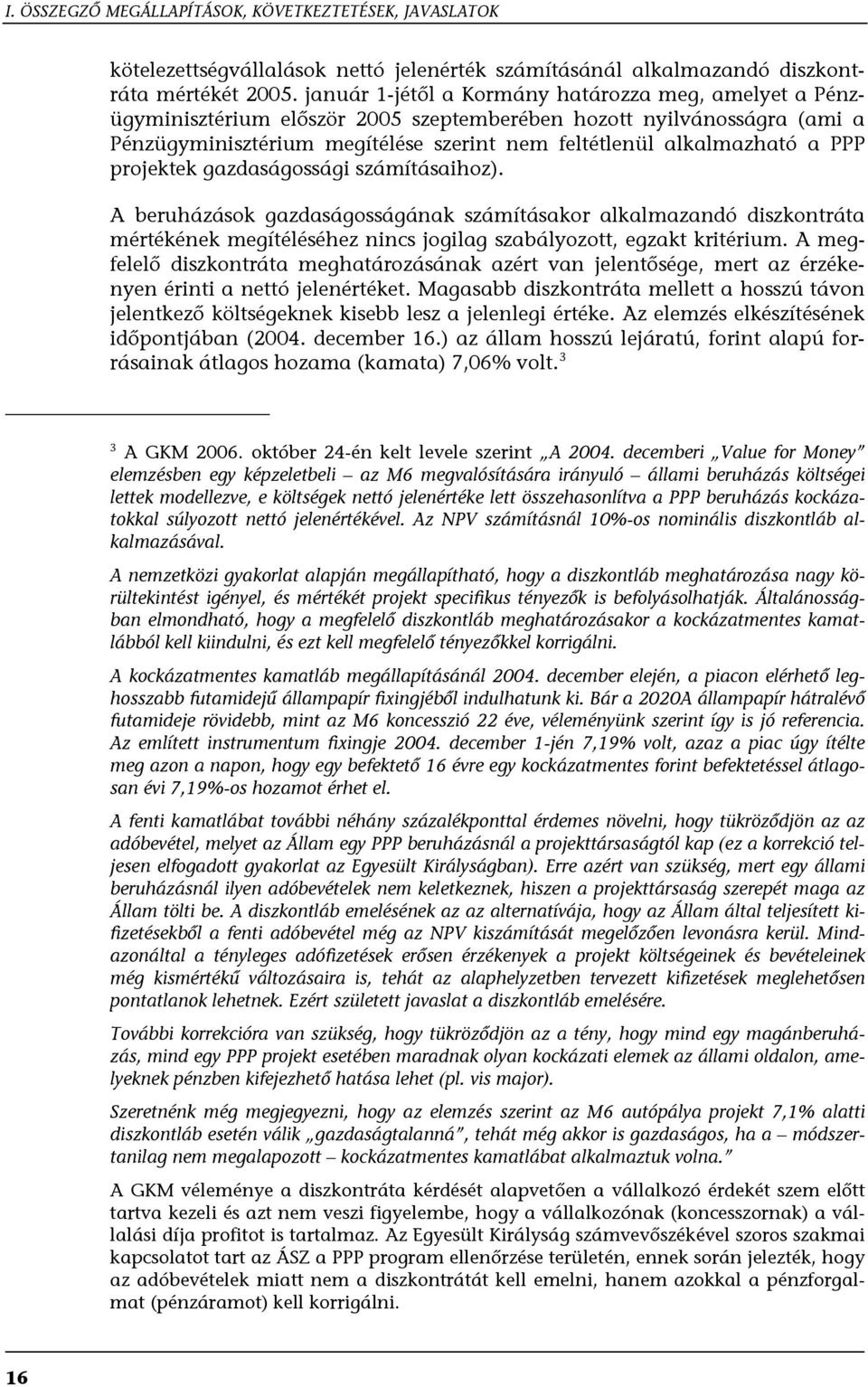 PPP projektek gazdaságossági számításaihoz). A beruházások gazdaságosságának számításakor alkalmazandó diszkontráta mértékének megítéléséhez nincs jogilag szabályozott, egzakt kritérium.