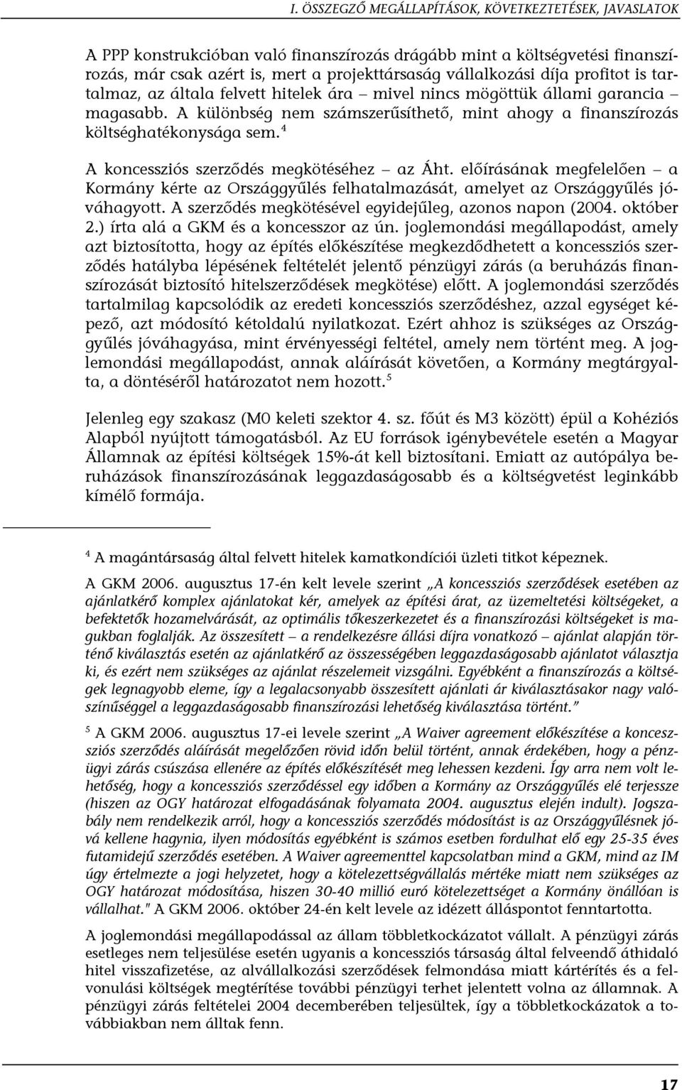 4 A koncessziós szerződés megkötéséhez az Áht. előírásának megfelelően a Kormány kérte az Országgyűlés felhatalmazását, amelyet az Országgyűlés jóváhagyott.