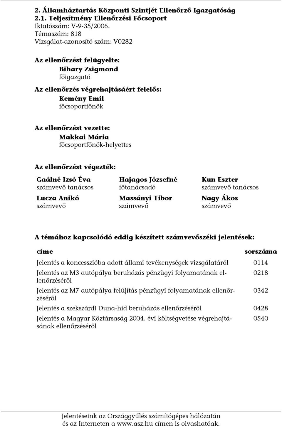 Mária főcsoportfőnök-helyettes Az ellenőrzést végezték: Gaálné Izsó Éva számvevő tanácsos Lucza Anikó számvevő Hajagos Józsefné főtanácsadó Massányi Tibor számvevő Kun Eszter számvevő tanácsos Nagy