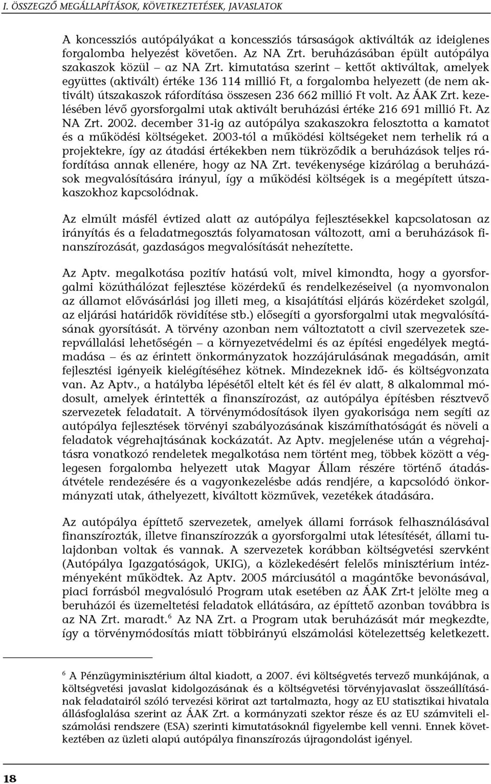 kimutatása szerint kettőt aktiváltak, amelyek együttes (aktivált) értéke 136 114 millió Ft, a forgalomba helyezett (de nem aktivált) útszakaszok ráfordítása összesen 236 662 millió Ft volt.