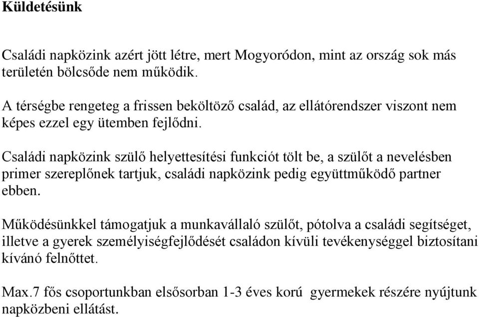 Családi napközink szülő helyettesítési funkciót tölt be, a szülőt a nevelésben primer szereplőnek tartjuk, családi napközink pedig együttműködő partner ebben.