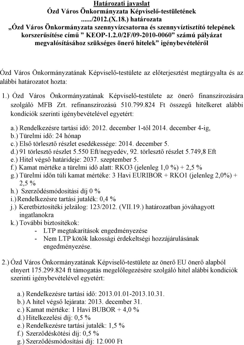 igénybevételéről Ózd Város Önkormányzatának Képviselő-testülete az előterjesztést megtárgyalta és az alábbi határozatot hozta: 1.