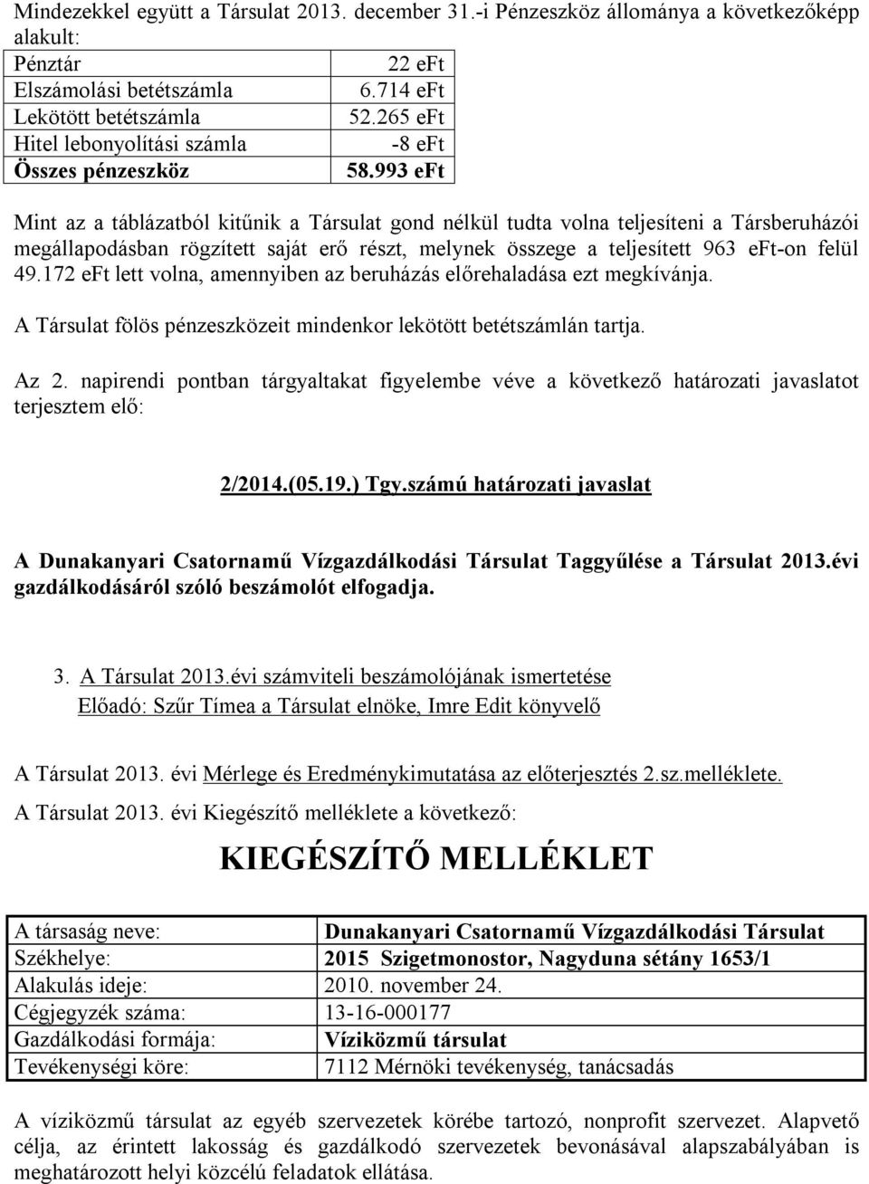 993 eft Mint az a táblázatból kitűnik a Társulat gond nélkül tudta volna teljesíteni a Társberuházói megállapodásban rögzített saját erő részt, melynek összege a teljesített 963 eft-on felül 49.