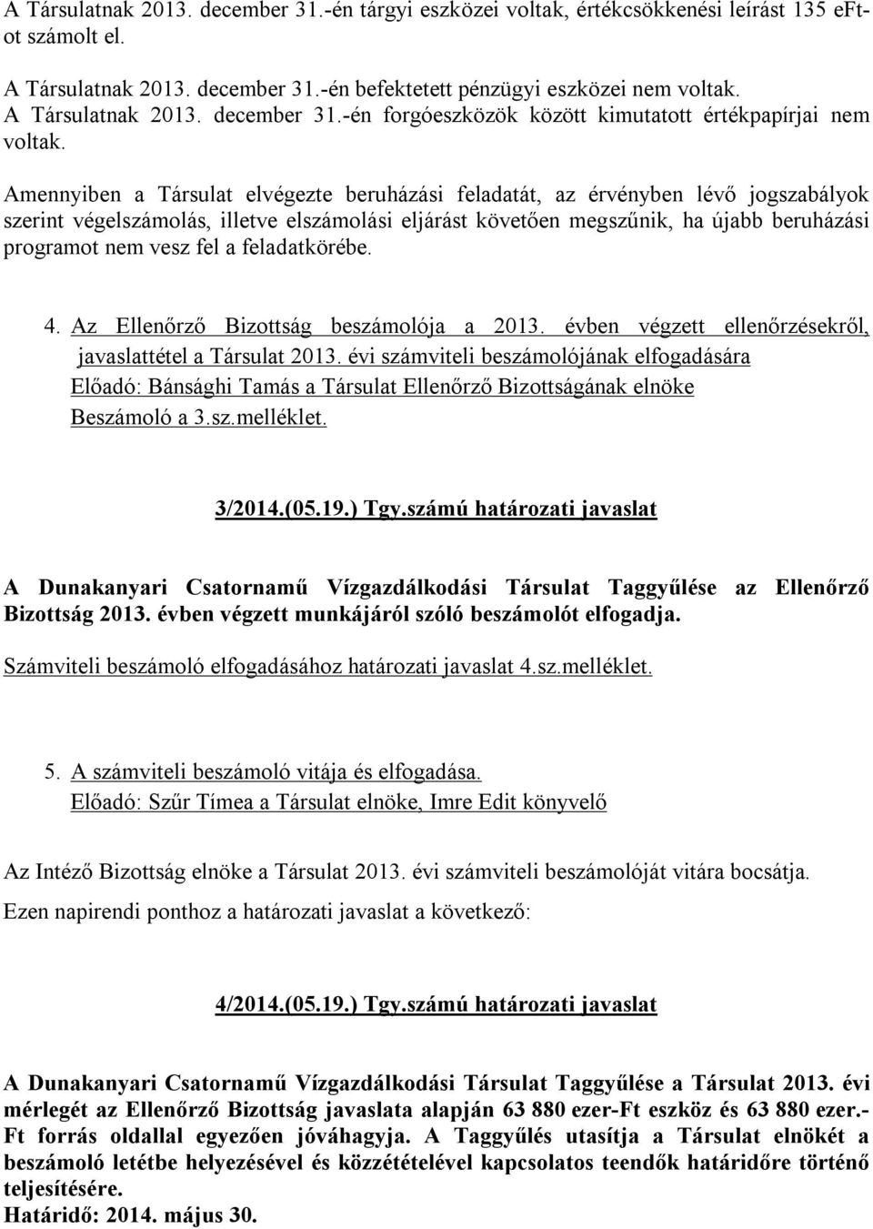 Amennyiben a Társulat elvégezte beruházási feladatát, az érvényben lévő jogszabályok szerint végelszámolás, illetve elszámolási eljárást követően megszűnik, ha újabb beruházási programot nem vesz fel