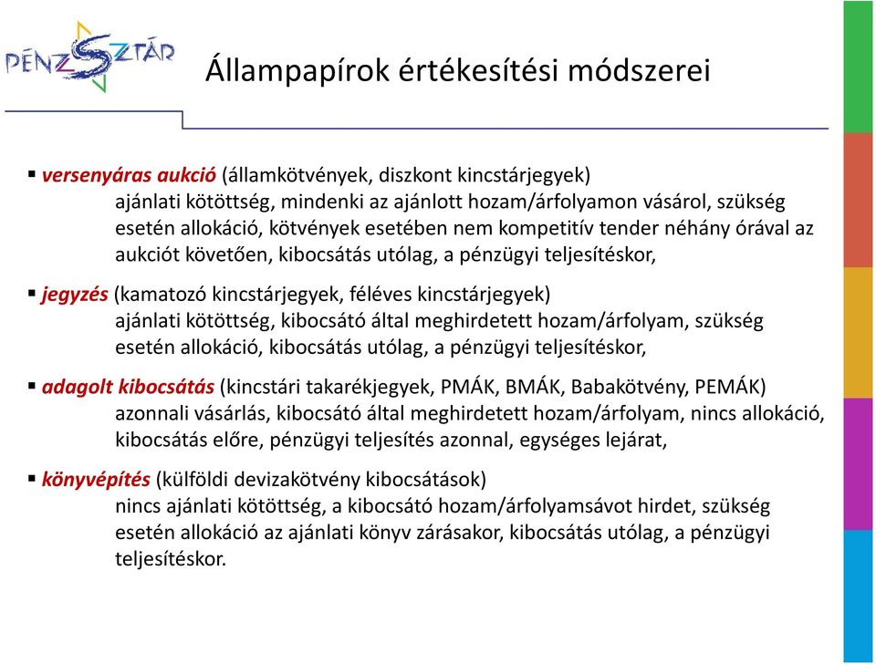 által meghirdetett hozam/árfolyam, szükség esetén allokáció, kibocsátás utólag, a pénzügyi teljesítéskor, adagolt kibocsátás (kincstári takarékjegyek, PMÁK, BMÁK, Babakötvény, PEMÁK) azonnali