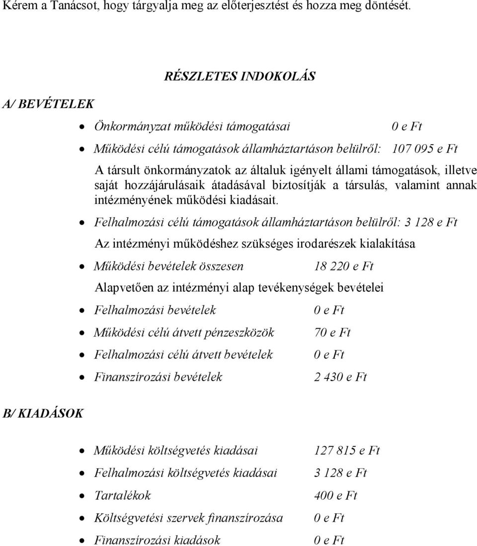 támogatások, illetve saját hozzájárulásaik átadásával biztosítják a társulás, valamint annak intézményének működési kiadásait.