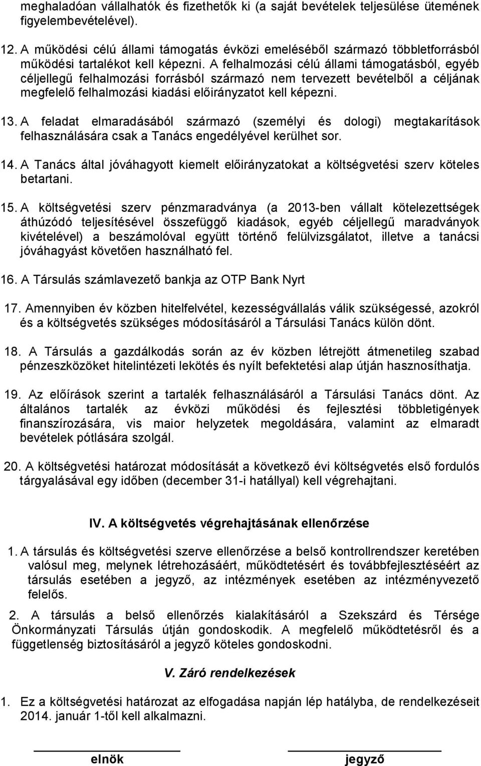 A felhalmozási célú állami támogatásból, egyéb céljellegű felhalmozási forrásból származó nem tervezett bevételből a céljának megfelelő felhalmozási kiadási előirányzatot kell képezni. 13.