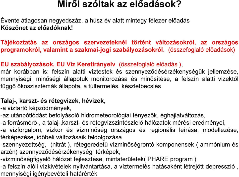 (összefoglaló előadások) EU szabályozások, EU Víz Keretirányelv (összefoglaló előadás ), már korábban is: felszín alatti víztestek és szennyeződésérzékenységük jellemzése, mennyiségi, minőségi