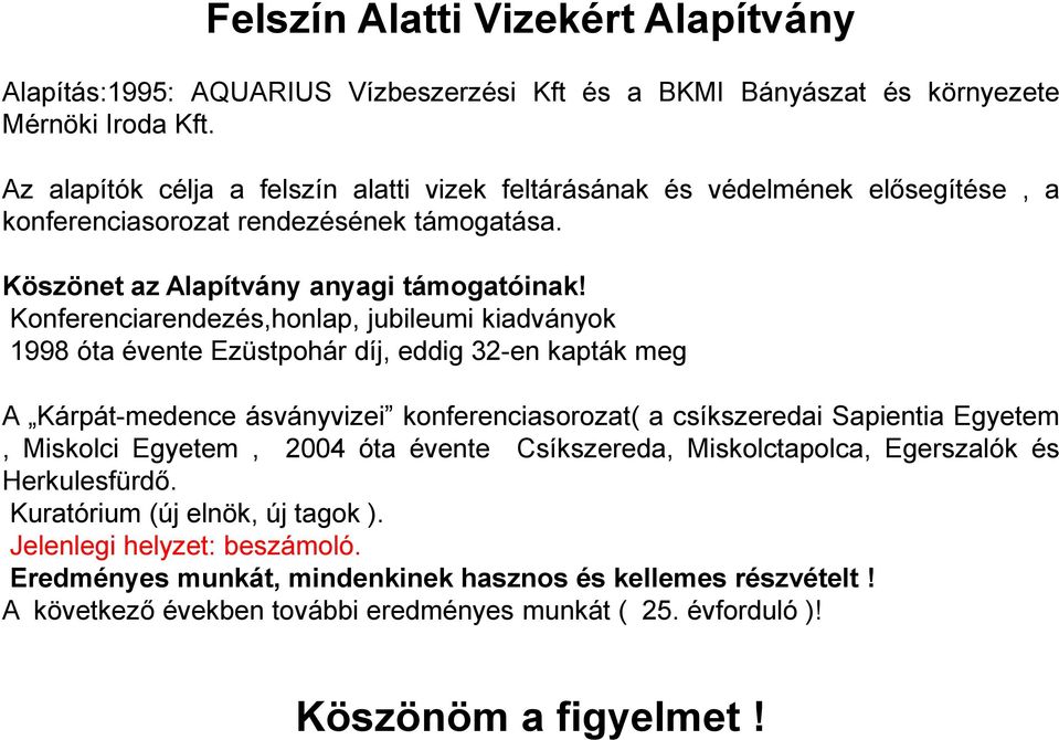 Konferenciarendezés,honlap, jubileumi kiadványok 1998 óta évente Ezüstpohár díj, eddig 32-en kapták meg A Kárpát-medence ásványvizei konferenciasorozat( a csíkszeredai Sapientia Egyetem, Miskolci