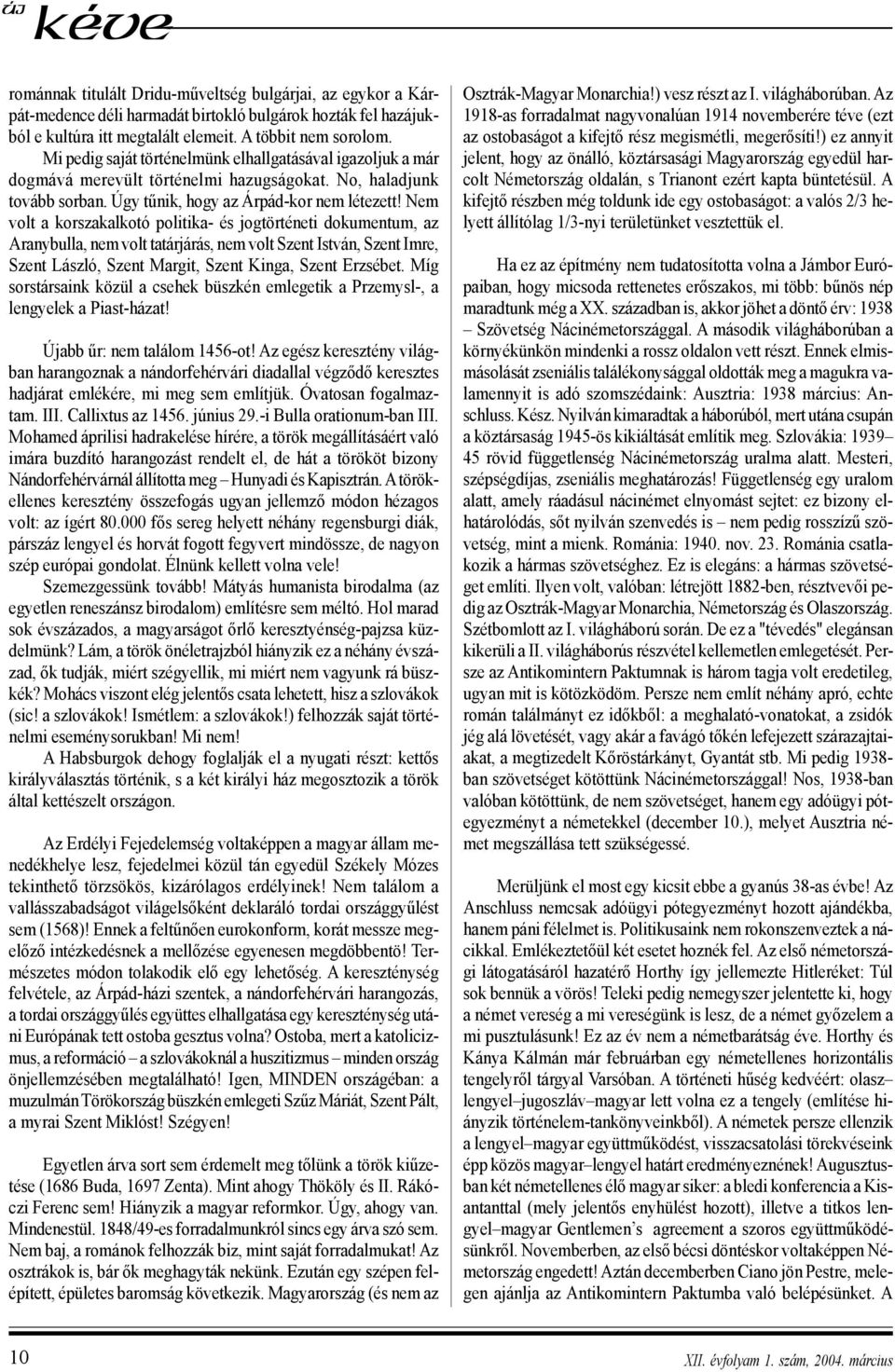 Nem volt a korszakalkotó politika- és jogtörténeti dokumentum, az Aranybulla, nem volt tatárjárás, nem volt Szent István, Szent Imre, Szent László, Szent Margit, Szent Kinga, Szent Erzsébet.