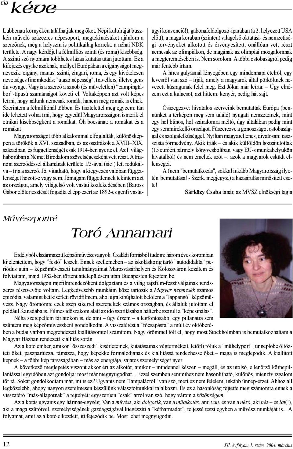 Ez a kifejezés egyike azoknak, mellyel Európában a cigányságot megnevezik: cigány, manus, szinti, zingari, roma, és egy kivételesen nevetséges finomkodás: "utazó népesség", travellers, illetve gens